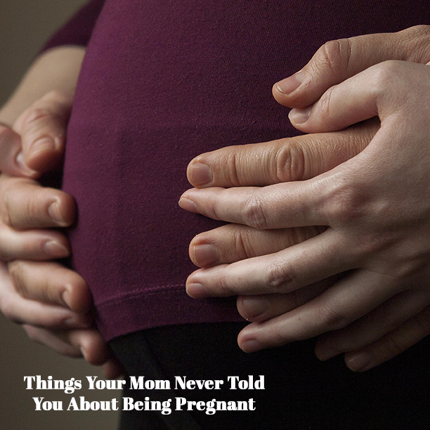 Things Your Mom Never Told You About Being Pregnant