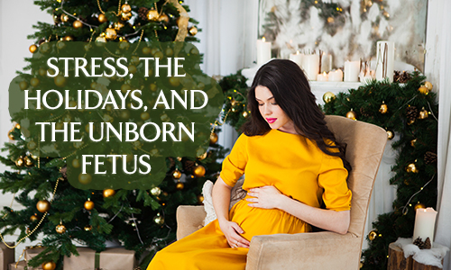 stress, the holidays and the unborn fetus